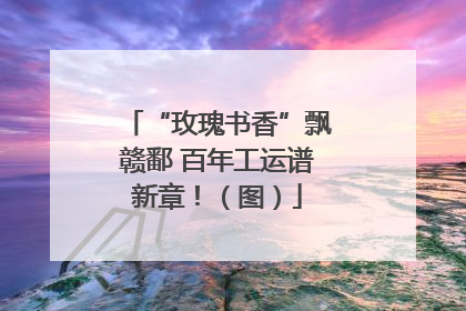 “玫瑰书香”飘赣鄱 百年工运谱新章！（图）
