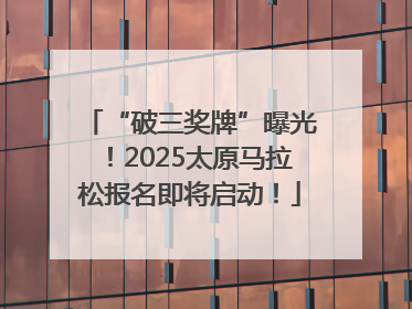 “破三奖牌”曝光！2025太原马拉松报名即将启动！
