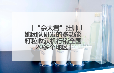 “佘太君”挂帅！她团队研发的多功能籽粒收获机行销全国20多个地区