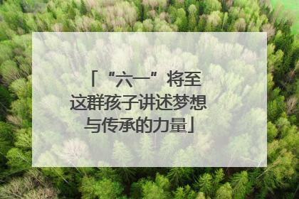 “六一”将至 这群孩子讲述梦想与传承的力量