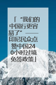 “我们的中国行更容易了”——印尼民众点赞中国240小时过境免签政策