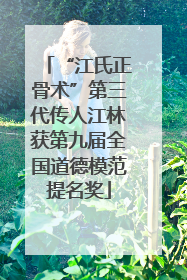 “江氏正骨术”第三代传人江林获第九届全国道德模范提名奖