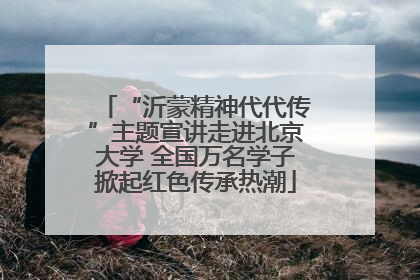 “沂蒙精神代代传”主题宣讲走进北京大学 全国万名学子掀起红色传承热潮