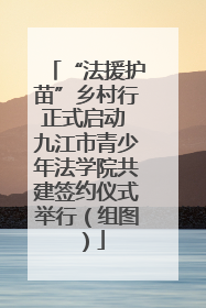 “法援护苗”乡村行正式启动 九江市青少年法学院共建签约仪式举行（组图）