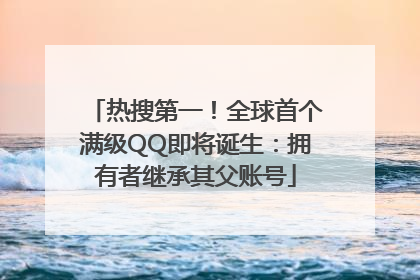 热搜第一！全球首个满级QQ即将诞生：拥有者继承其父账号