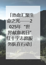 热血汇聚生命之光——2025年“世界献血者日”红十字志愿服务队在行动