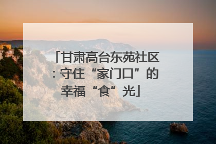 甘肃高台东苑社区：守住“家门口”的幸福“食”光