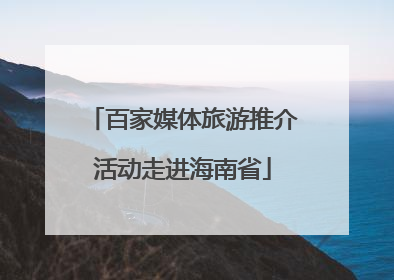 百家媒体旅游推介活动走进海南省
