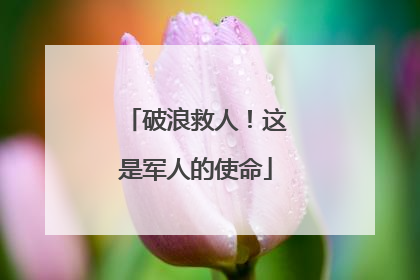 破浪救人！这是军人的使命