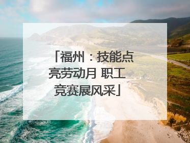 福州：技能点亮劳动月 职工竞赛展风采