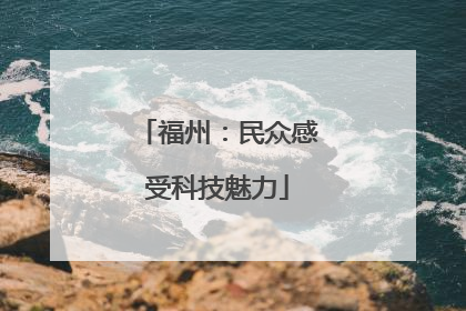 福州：民众感受科技魅力