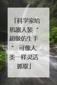 科学家给机器人装“超级仿生手” 可像人类一样灵活抓取
