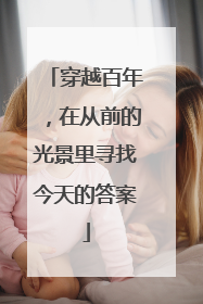 穿越百年，在从前的光景里寻找今天的答案