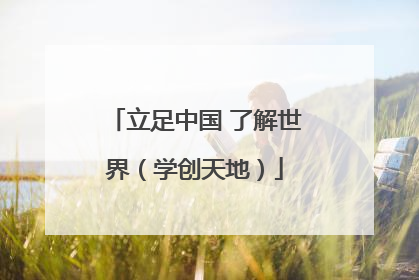 立足中国 了解世界（学创天地）