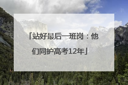 站好最后一班岗：他们同护高考12年