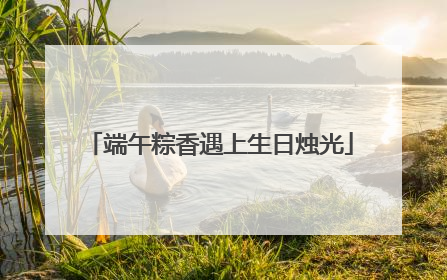 端午粽香遇上生日烛光