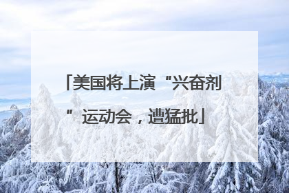 美国将上演“兴奋剂”运动会，遭猛批
