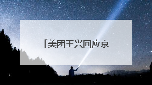 美团王兴回应京东外卖冲击：欢迎参与者入场，坚决反对内卷，对长期很有信心