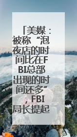 美媒：被称“泡夜店的时间比在FBI总部出现的时间还多”，FBI局长提起诉讼