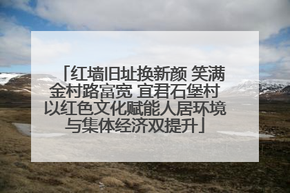 红墙旧址换新颜 笑满金村路富宽 宜君石堡村以红色文化赋能人居环境与集体经济双提升