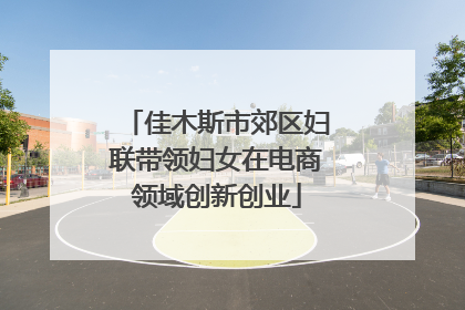 佳木斯市郊区妇联带领妇女在电商领域创新创业