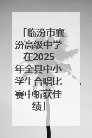 临汾市襄汾高级中学在2025年全县中小学生合唱比赛中斩获佳绩