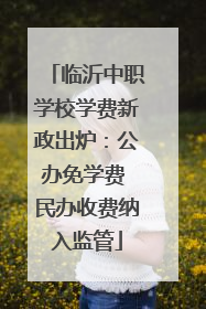 临沂中职学校学费新政出炉：公办免学费 民办收费纳入监管