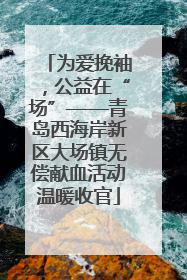 为爱挽袖，公益在“场”——青岛西海岸新区大场镇无偿献血活动温暖收官