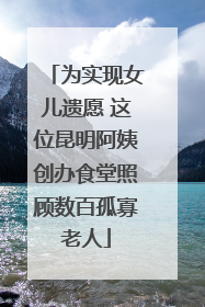 为实现女儿遗愿 这位昆明阿姨创办食堂照顾数百孤寡老人