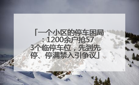 一个小区的停车困局：1200余户抢573个临停车位，先到先停、停满禁入引争议