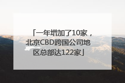 一年增加了10家，北京CBD跨国公司地区总部达122家