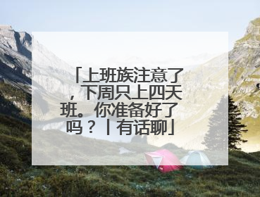 上班族注意了，下周只上四天班。你准备好了吗？丨有话聊