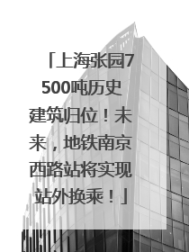 上海张园7500吨历史建筑归位！未来，地铁南京西路站将实现站外换乘！