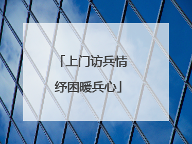 上门访兵情 纾困暖兵心