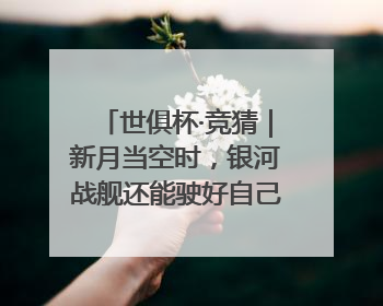 世俱杯·竞猜｜新月当空时，银河战舰还能驶好自己的航线吗？