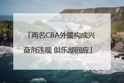 两名CBA外援构成兴奋剂违规 俱乐部回应