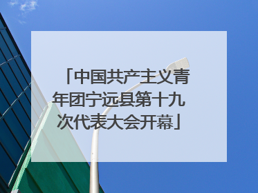中国共产主义青年团宁远县第十九次代表大会开幕