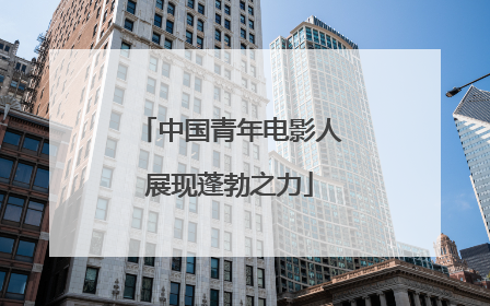 中国青年电影人展现蓬勃之力