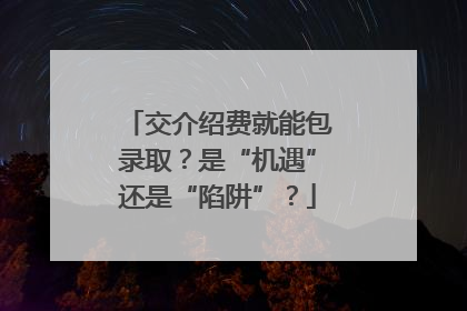 交介绍费就能包录取？是“机遇”还是“陷阱”？