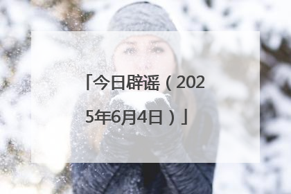 今日辟谣（2025年6月4日）