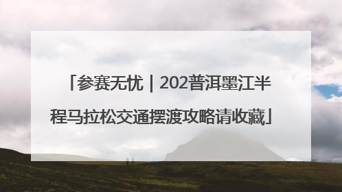 参赛无忧｜202普洱墨江半程马拉松交通摆渡攻略请收藏