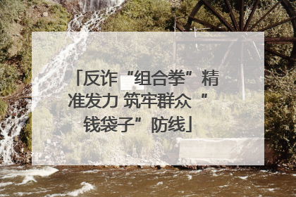反诈“组合拳”精准发力 筑牢群众“钱袋子”防线