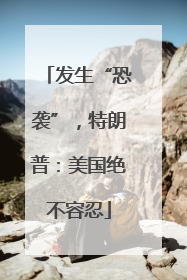 发生“恐袭”，特朗普：美国绝不容忍