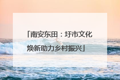 南安东田：圩市文化焕新助力乡村振兴