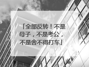 全部反转！不是母子，不是考公，不是舍不得打车