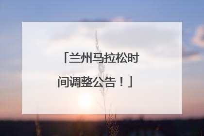 兰州马拉松时间调整公告！