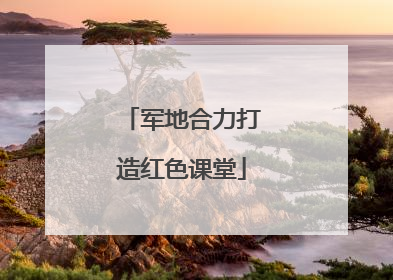 军地合力打造红色课堂