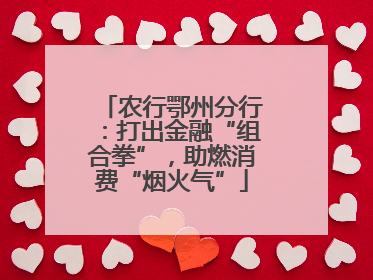 农行鄂州分行：打出金融“组合拳”，助燃消费“烟火气”