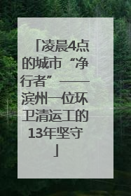 凌晨4点的城市“净行者”——滨州一位环卫清运工的13年坚守