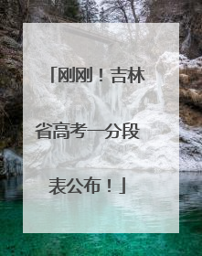 刚刚！吉林省高考一分段表公布！